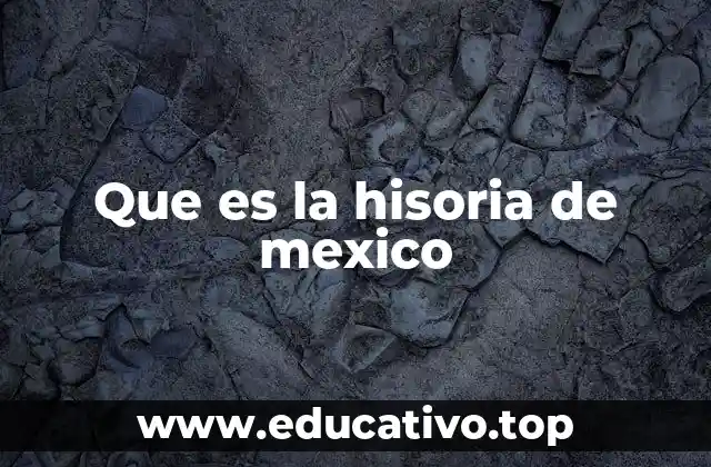 Que es la hisoria de mexico