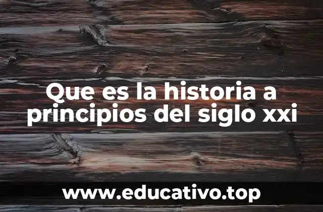 Que es la historia a principios del siglo xxi