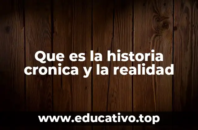 Que es la historia cronica y la realidad
