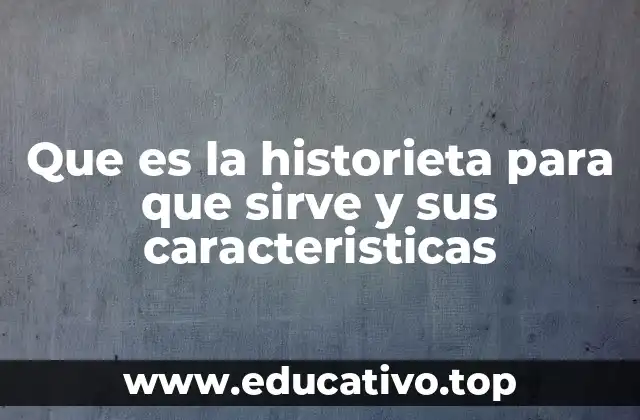 Que es la historieta para que sirve y sus caracteristicas