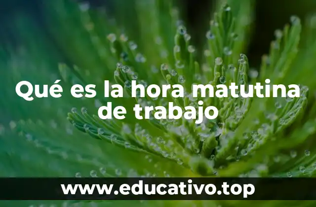Qué es la hora matutina de trabajo