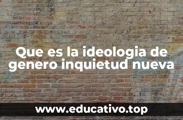 Que es la ideologia de genero inquietud nueva