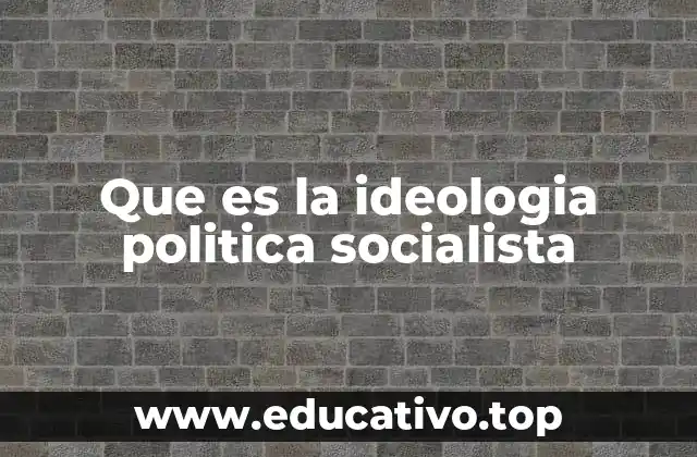 Que es la ideologia politica socialista