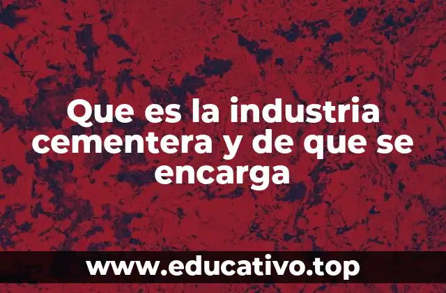Que es la industria cementera y de que se encarga