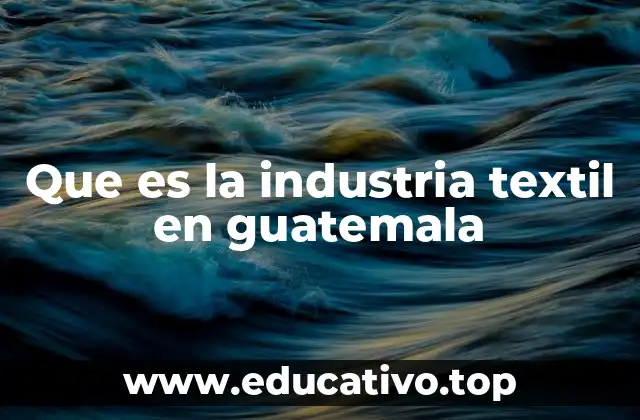 Que es la industria textil en guatemala