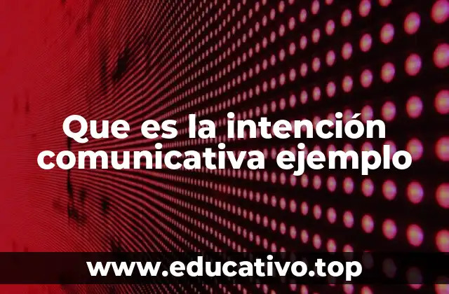 Que es la intención comunicativa ejemplo