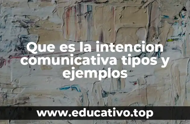 Que es la intencion comunicativa tipos y ejemplos