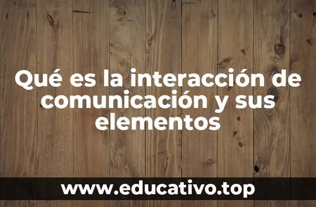 Qué es la interacción de comunicación y sus elementos