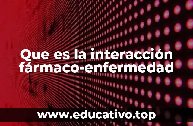 Que es la interacción fármaco-enfermedad