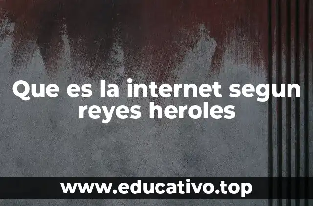 Que es la internet segun reyes heroles
