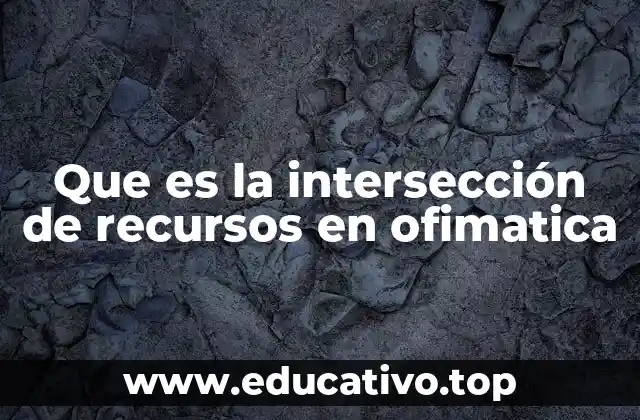 Que es la intersección de recursos en ofimatica