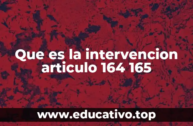 Que es la intervencion articulo 164 165
