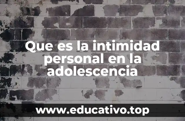 Que es la intimidad personal en la adolescencia