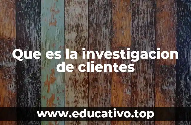 Que es la investigacion de clientes
