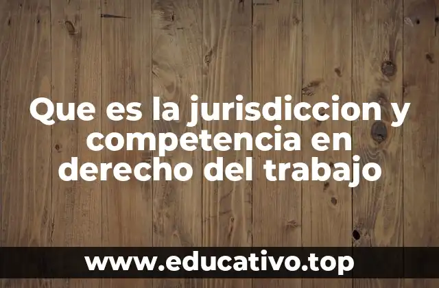 Que es la jurisdiccion y competencia en derecho del trabajo