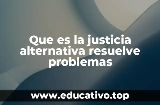 Que es la justicia alternativa resuelve problemas