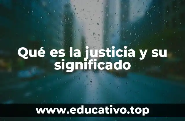 Qué es la justicia y su significado