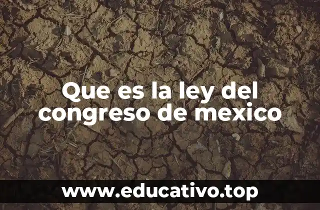 Que es la ley del congreso de mexico