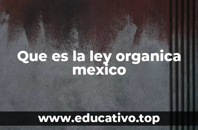 Que es la ley organica mexico