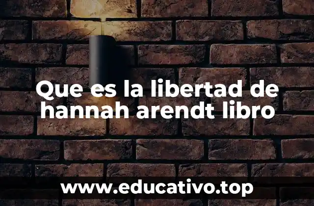 Que es la libertad de hannah arendt libro