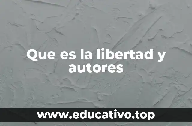 Que es la libertad y autores