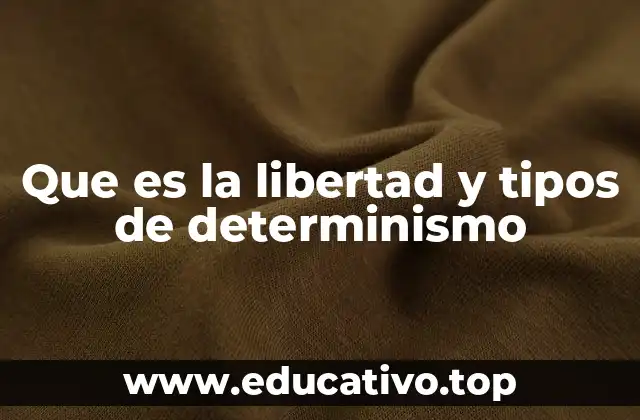 Que es la libertad y tipos de determinismo