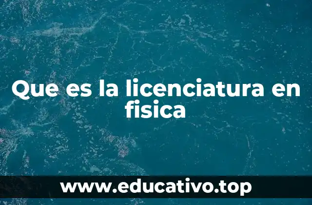 Que es la licenciatura en fisica