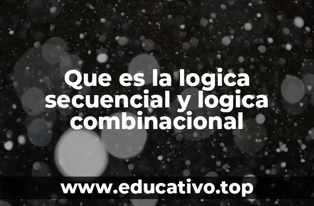 Que es la logica secuencial y logica combinacional