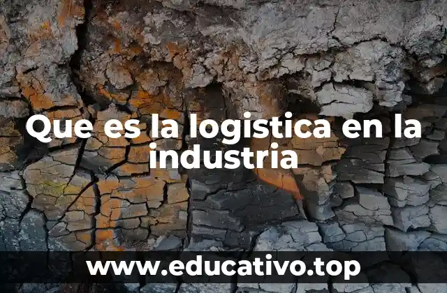 Que es la logistica en la industria