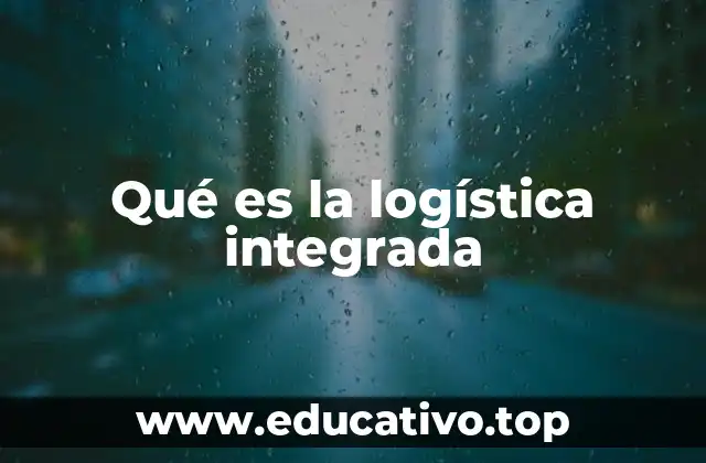 Qué es la logística integrada