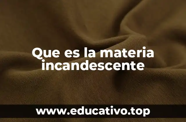 Que es la materia incandescente