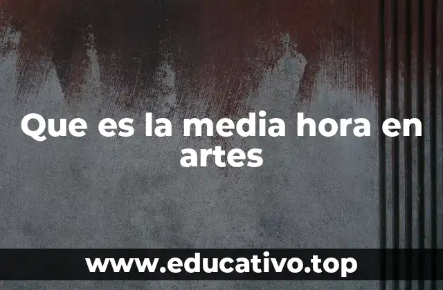 Que es la media hora en artes