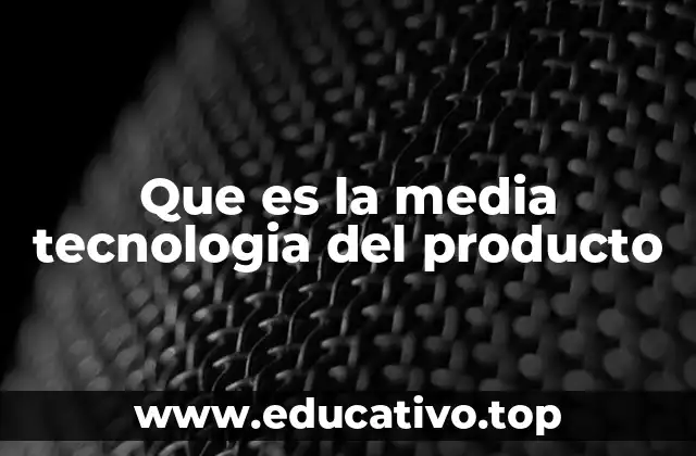 Que es la media tecnologia del producto