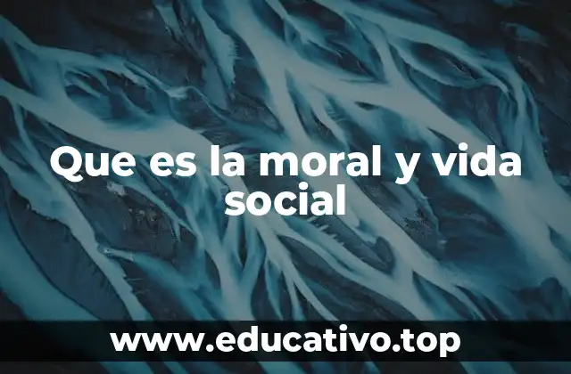 Que es la moral y vida social