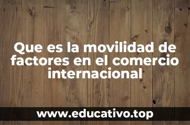 El impacto de la movilidad de factores en la economía global