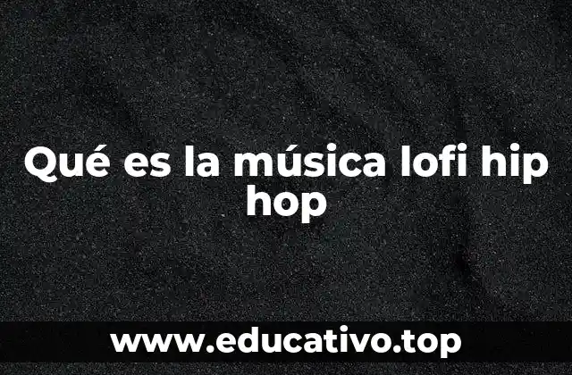 Qué es la música lofi hip hop