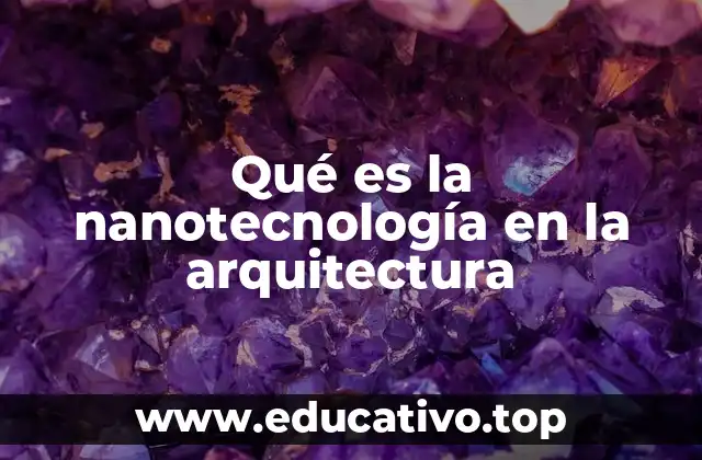 Qué es la nanotecnología en la arquitectura