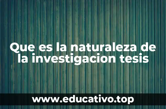Que es la naturaleza de la investigacion tesis