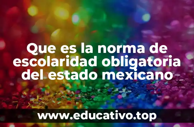 Que es la norma de escolaridad obligatoria del estado mexicano
