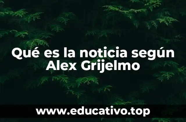 Qué es la noticia según Alex Grijelmo
