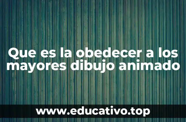 Que es la obedecer a los mayores dibujo animado