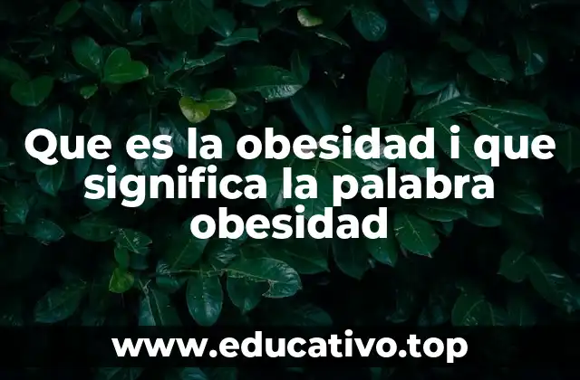 Que es la obesidad i que significa la palabra obesidad
