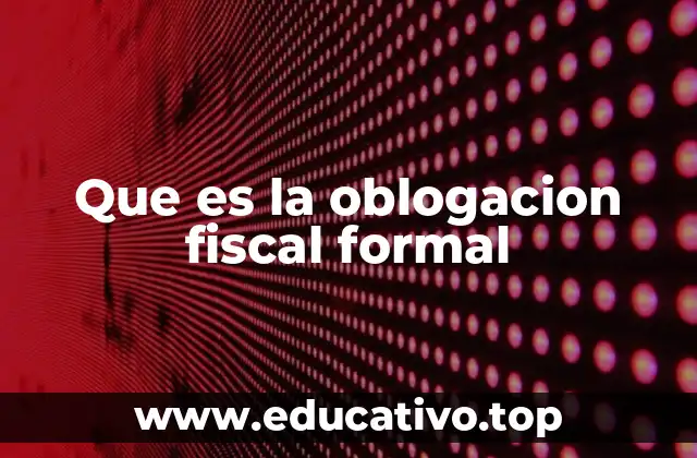 Que es la oblogacion fiscal formal