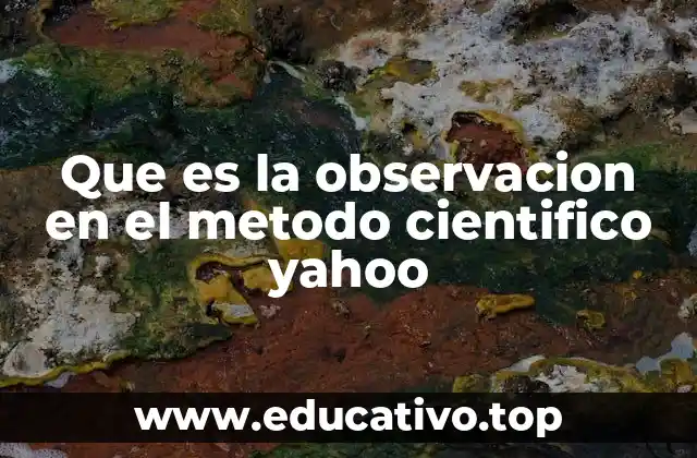 Que es la observacion en el metodo cientifico yahoo