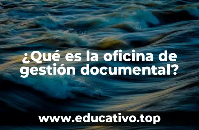 ¿Qué es la oficina de gestión documental?