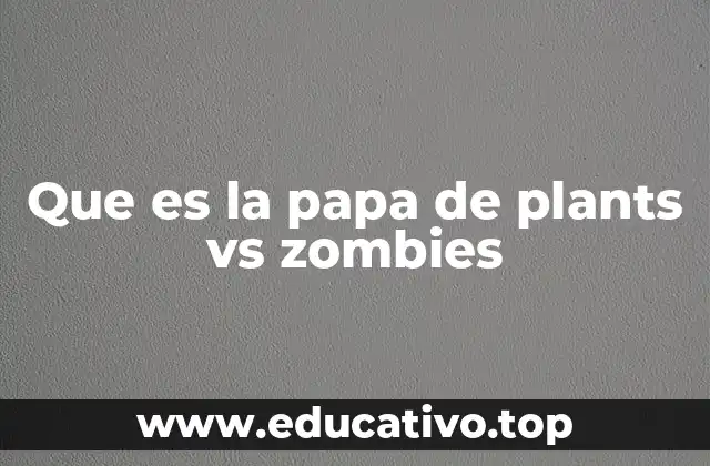 Que es la papa de plants vs zombies