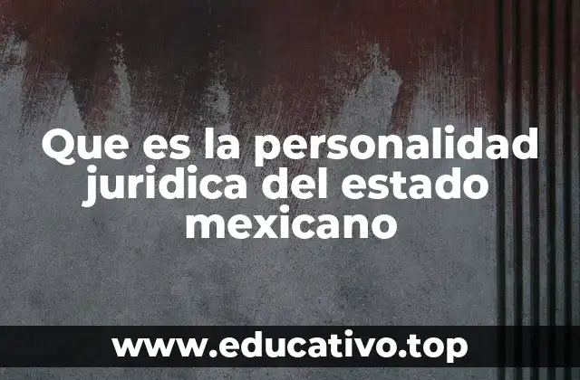 Que es la personalidad juridica del estado mexicano