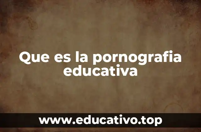 Que es la pornografia educativa