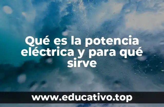 Qué es la potencia eléctrica y para qué sirve