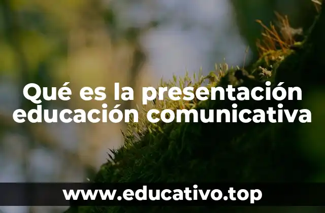 Qué es la presentación educación comunicativa